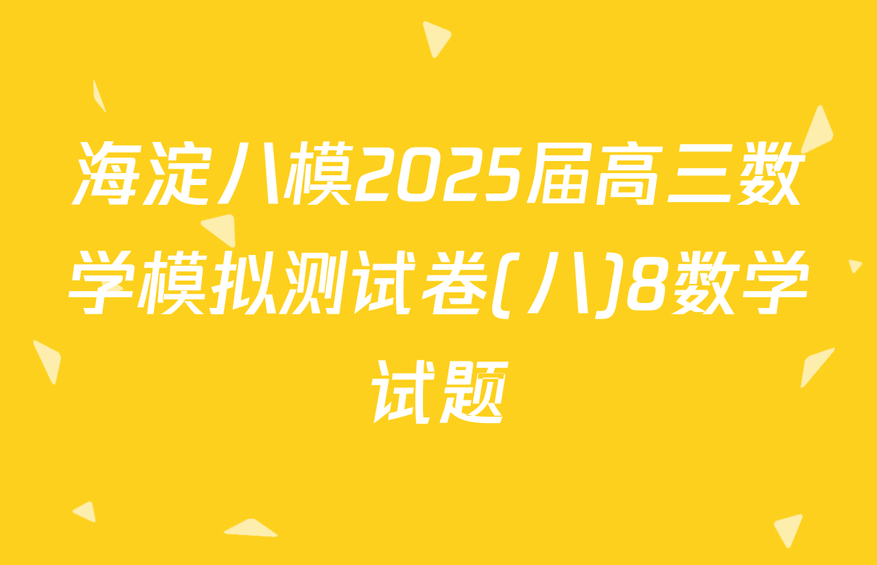 海淀八模2025届高三数学模拟测试卷(八)8数学试题