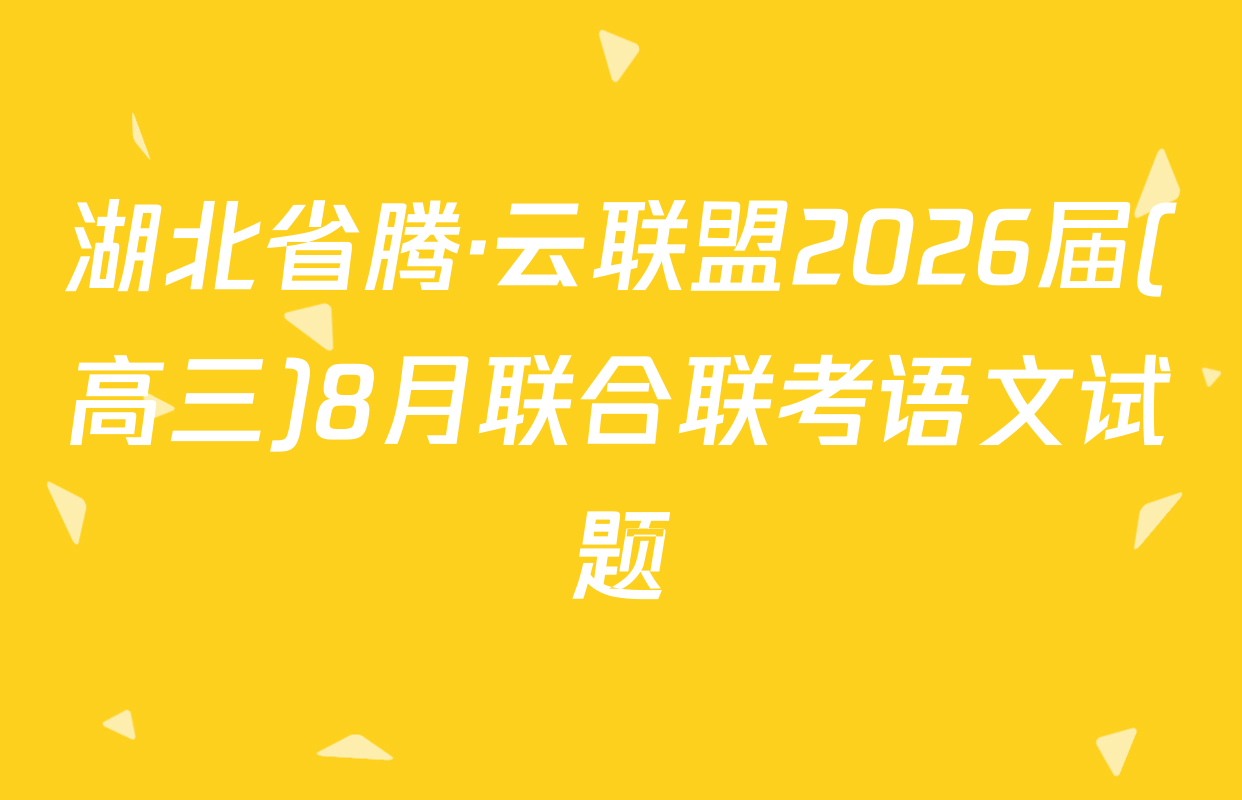 湖北省腾·云联盟2026届(高三)8月联合联考语文试题