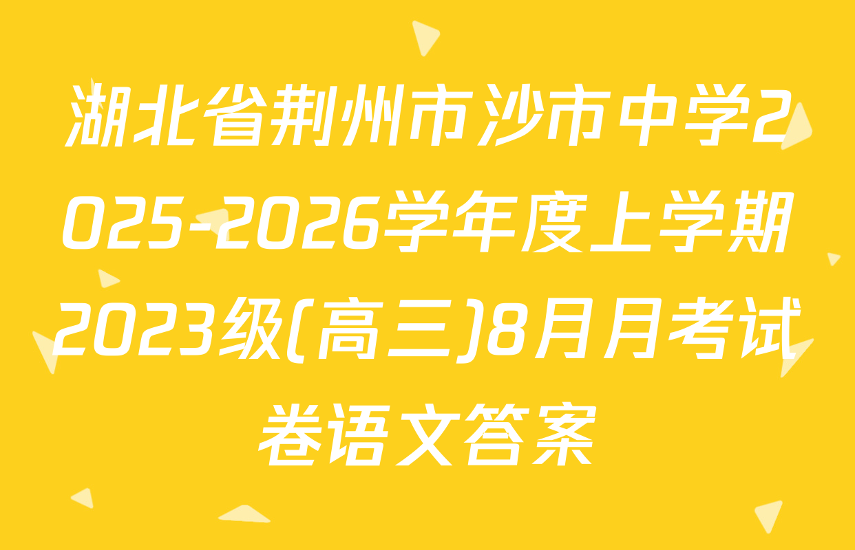湖北省荆州市沙市中学2025-2026学年度上学期2023级(高三)8月月考试卷语文答案