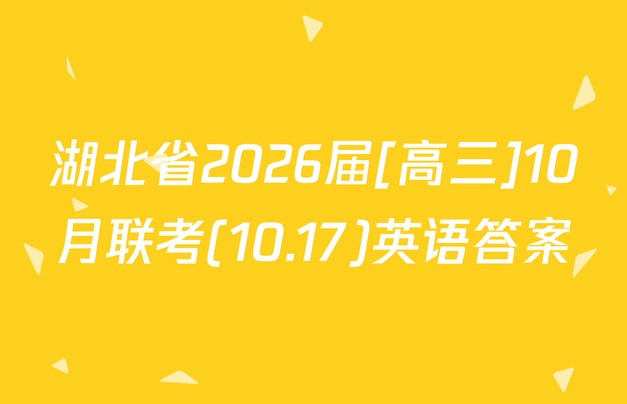 湖北省2026届[高三]10月联考(10.17)英语答案