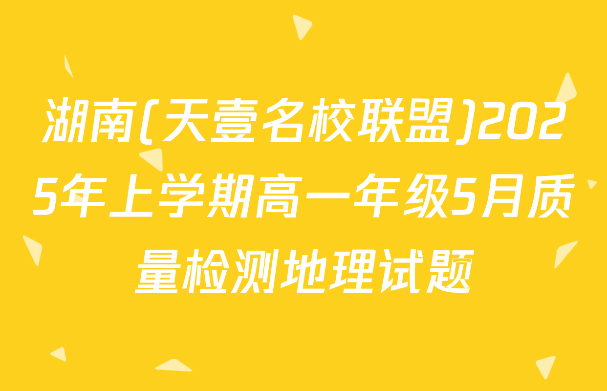 湖南(天壹名校联盟)2025年上学期高一年级5月质量检测地理试题