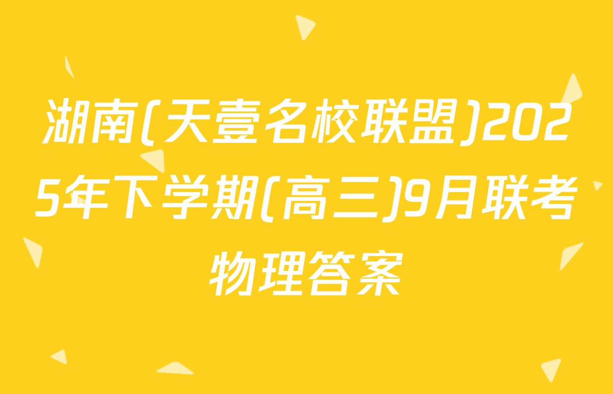 湖南(天壹名校联盟)2025年下学期(高三)9月联考物理答案