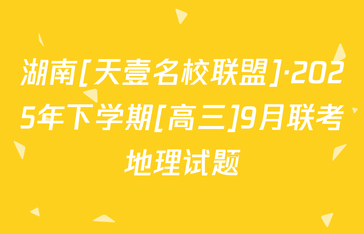 湖南[天壹名校联盟]·2025年下学期[高三]9月联考地理试题