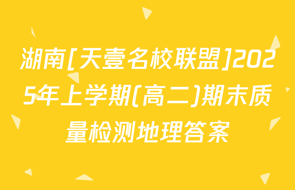 湖南[天壹名校联盟]2025年上学期(高二)期末质量检测地理答案