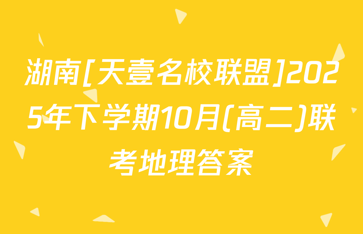 湖南[天壹名校联盟]2025年下学期10月(高二)联考地理答案