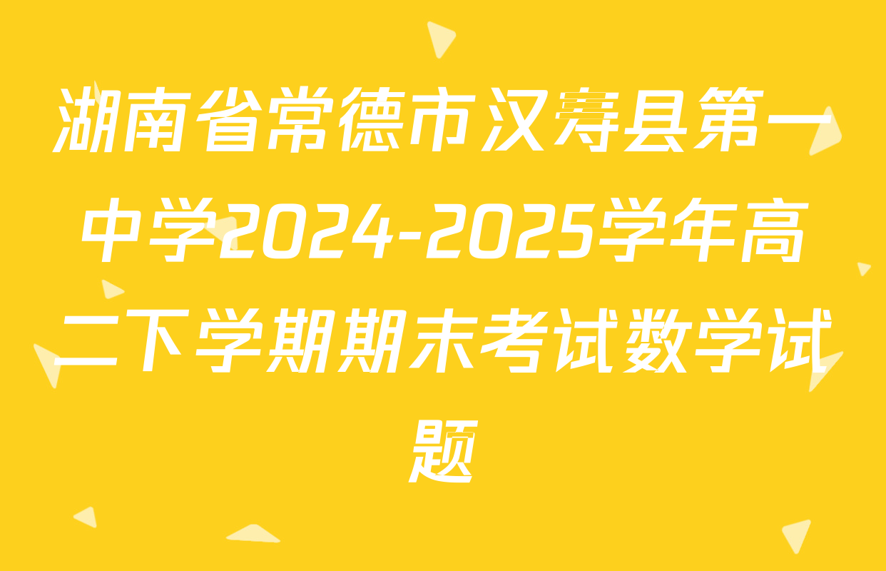 湖南省常德市汉寿县第一中学2024-2025学年高二下学期期末考试数学试题