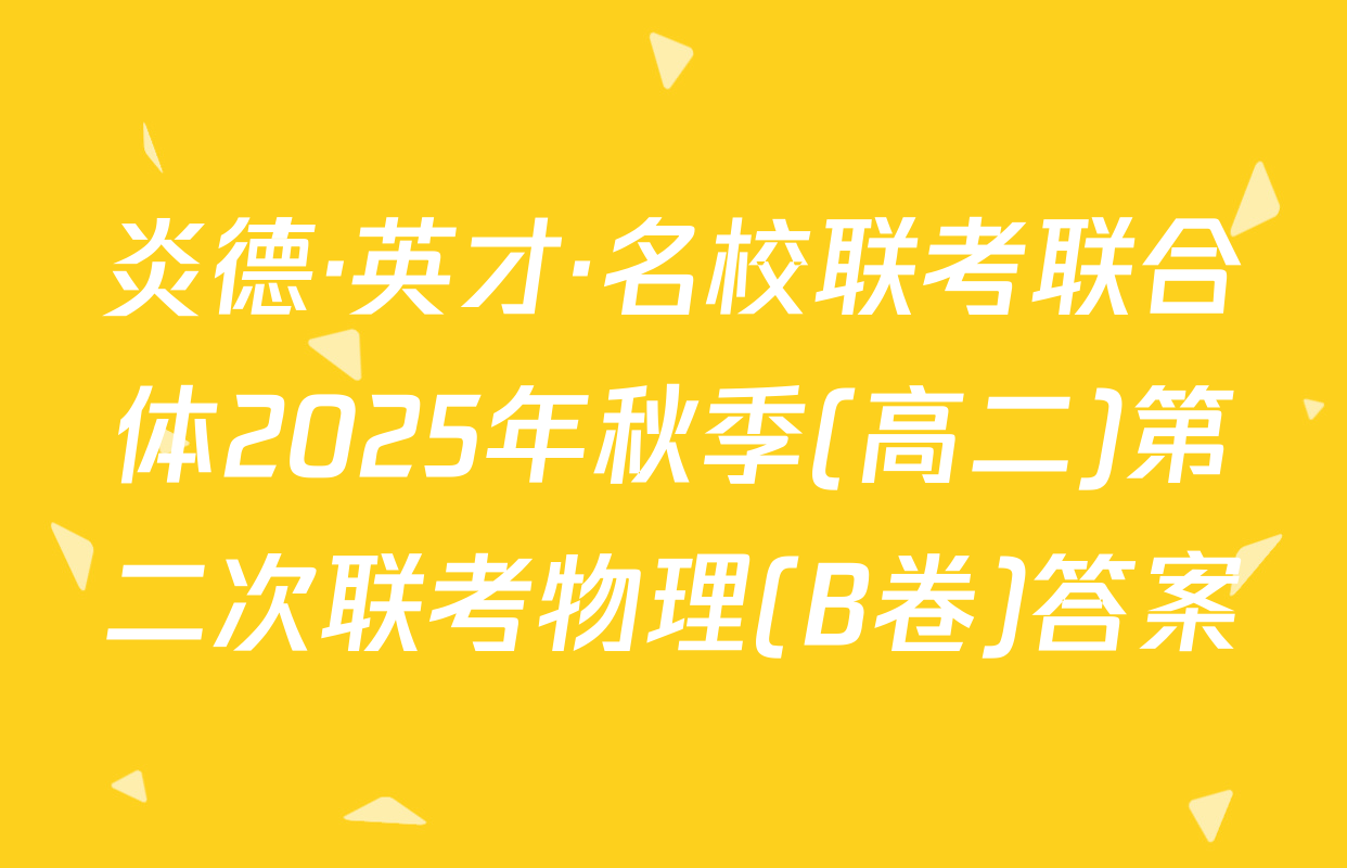 炎德·英才·名校联考联合体2025年秋季(高二)第二次联考物理(B卷)答案