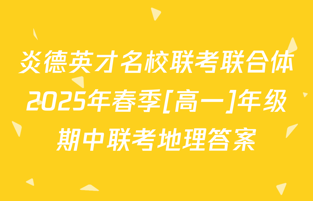 炎德英才名校联考联合体2025年春季[高一]年级期中联考地理答案
