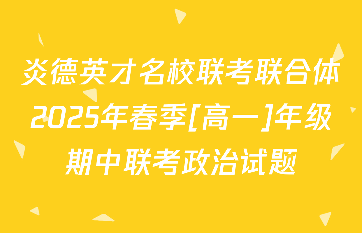 炎德英才名校联考联合体2025年春季[高一]年级期中联考政治试题