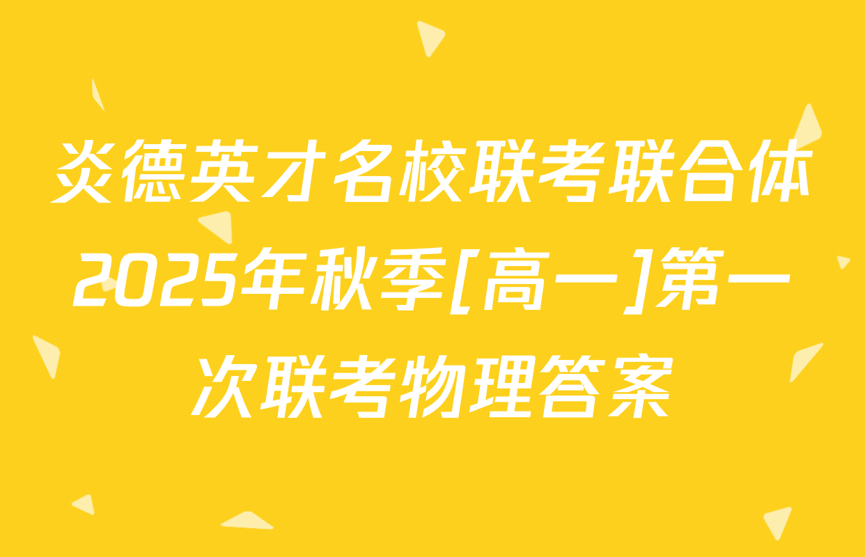 炎德英才名校联考联合体2025年秋季[高一]第一次联考物理答案