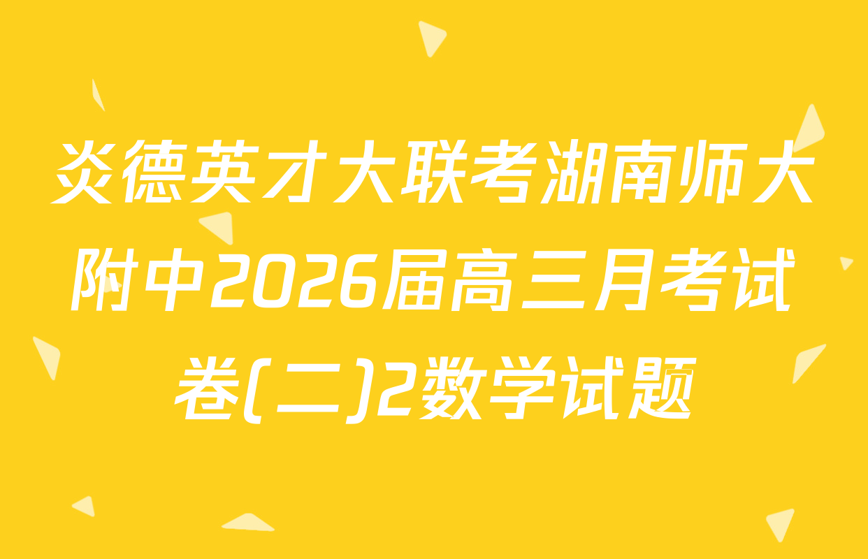 炎德英才大联考湖南师大附中2026届高三月考试卷(二)2数学试题
