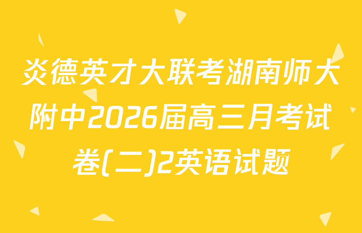 炎德英才大联考湖南师大附中2026届高三月考试卷(二)2英语试题