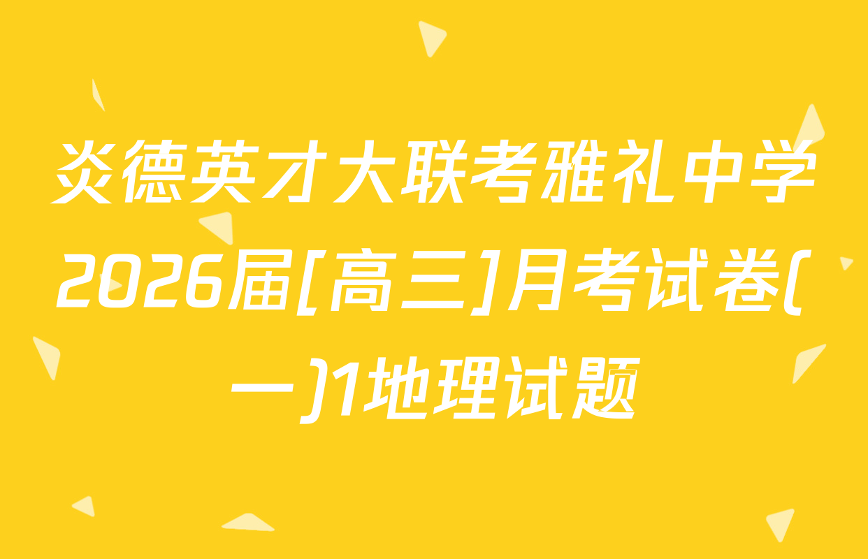 炎德英才大联考雅礼中学2026届[高三]月考试卷(一)1地理试题