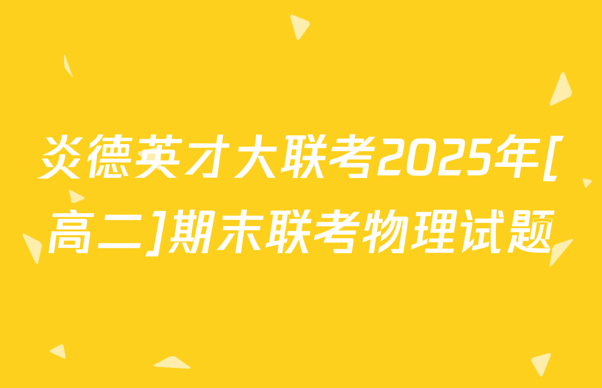 炎德英才大联考2025年[高二]期末联考物理试题