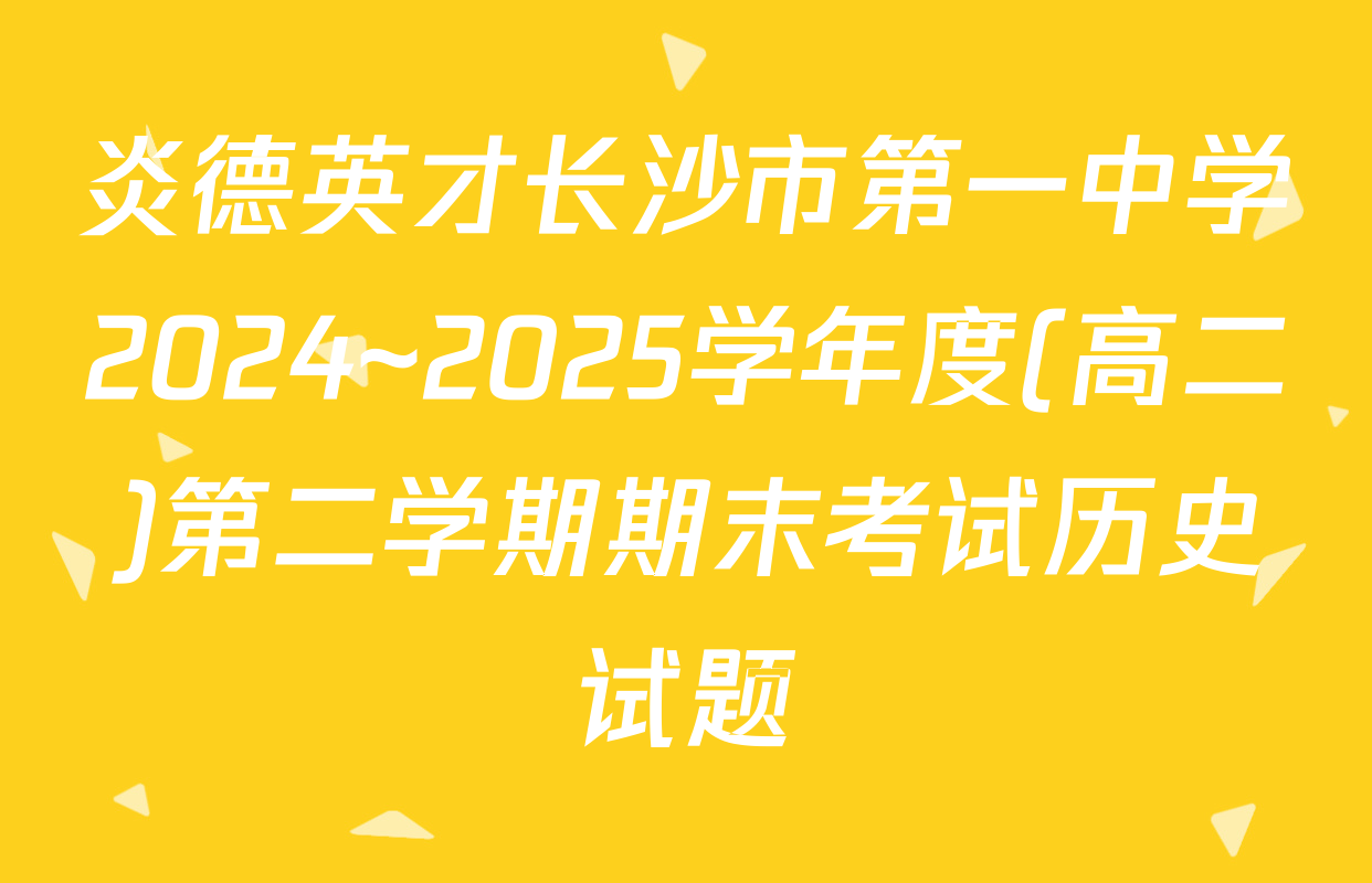 炎德英才长沙市第一中学2024~2025学年度(高二)第二学期期末考试历史试题