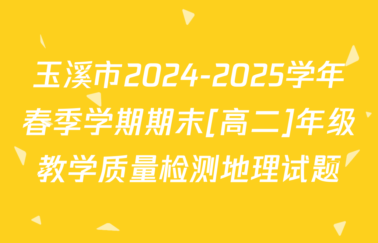 玉溪市2024-2025学年春季学期期末[高二]年级教学质量检测地理试题