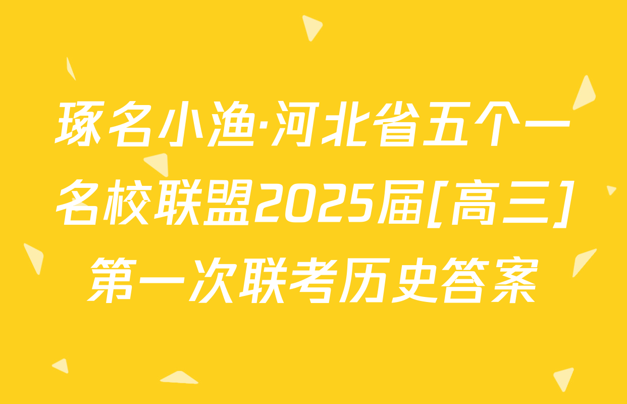 琢名小渔·河北省五个一名校联盟2025届[高三]第一次联考历史答案