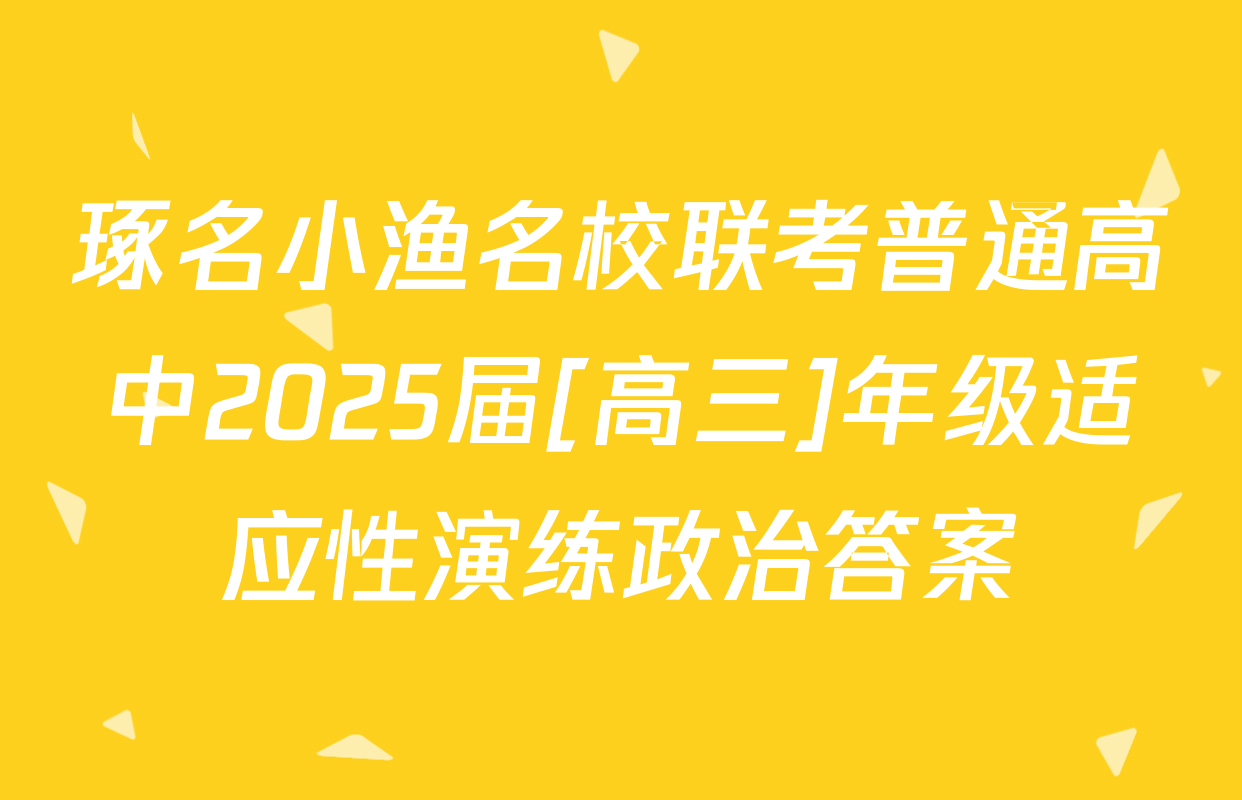 琢名小渔名校联考普通高中2025届[高三]年级适应性演练政治答案