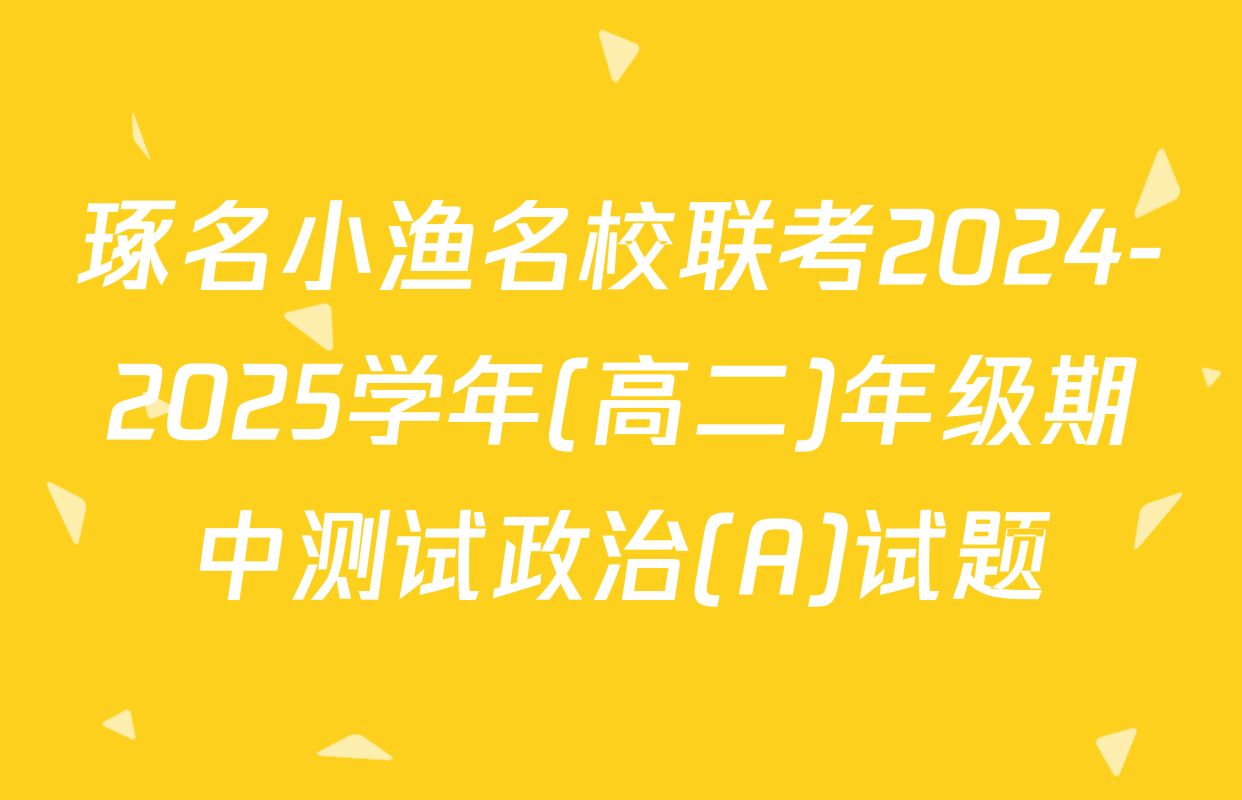 琢名小渔名校联考2024-2025学年(高二)年级期中测试政治(A)试题