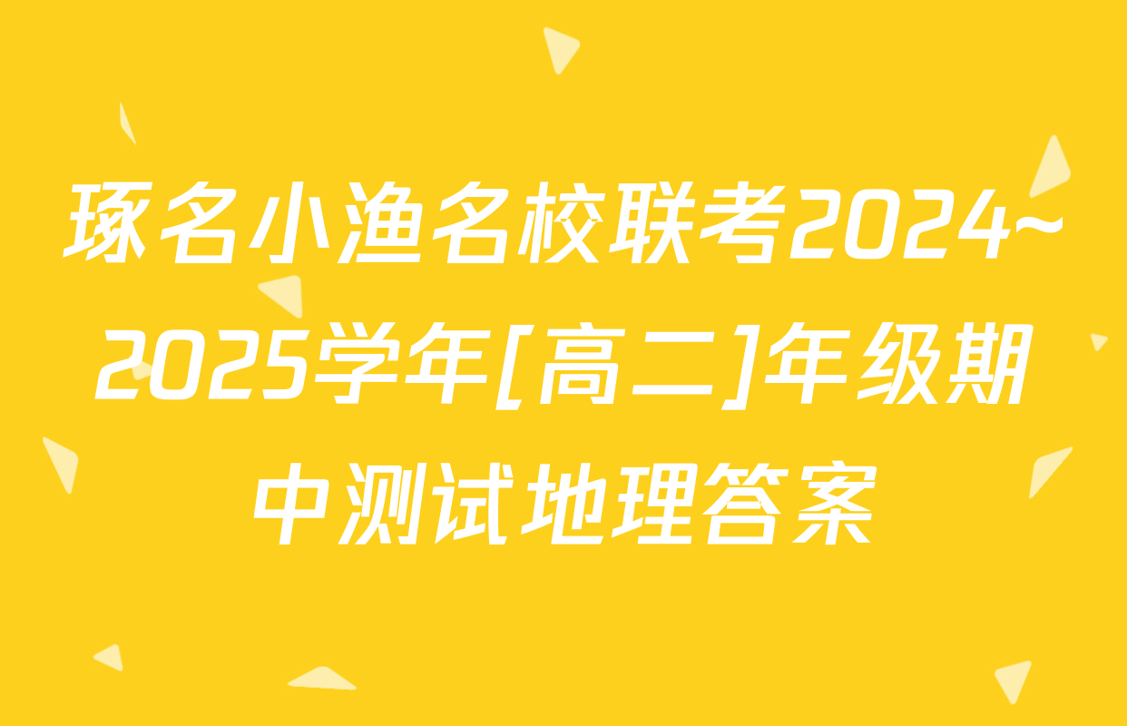 琢名小渔名校联考2024~2025学年[高二]年级期中测试地理答案