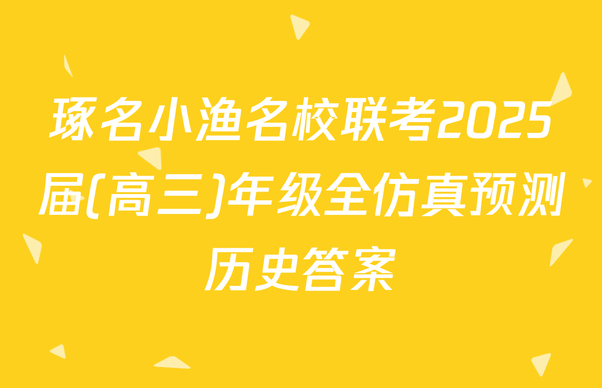 琢名小渔名校联考2025届(高三)年级全仿真预测历史答案