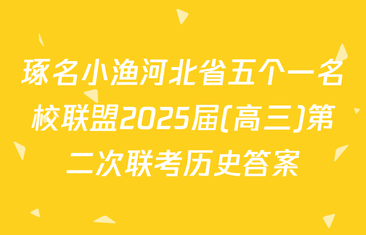 琢名小渔河北省五个一名校联盟2025届(高三)第二次联考历史答案