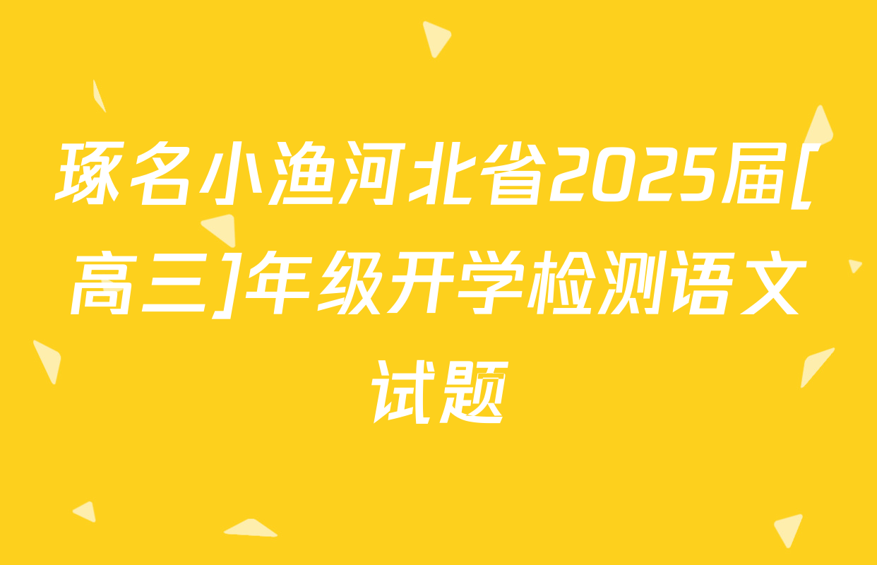 琢名小渔河北省2025届[高三]年级开学检测语文试题