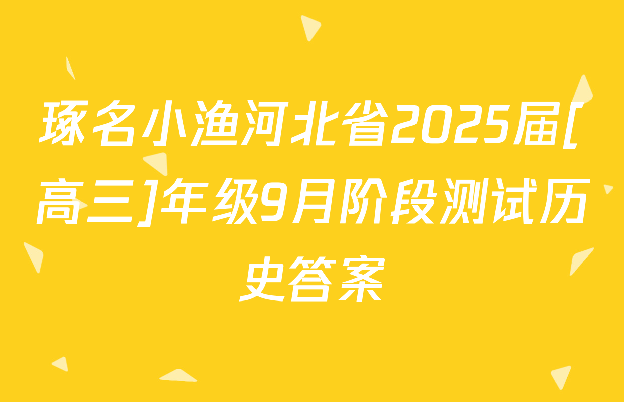 琢名小渔河北省2025届[高三]年级9月阶段测试历史答案