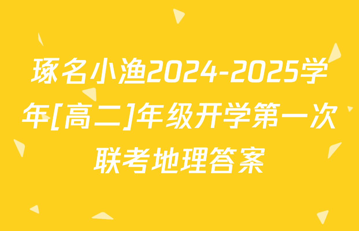 琢名小渔2024-2025学年[高二]年级开学第一次联考地理答案