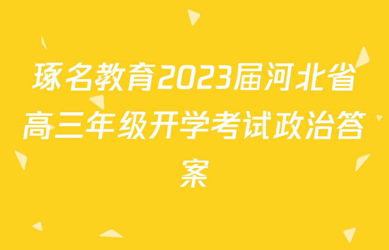 琢名教育2023届河北省高三年级开学考试政治答案