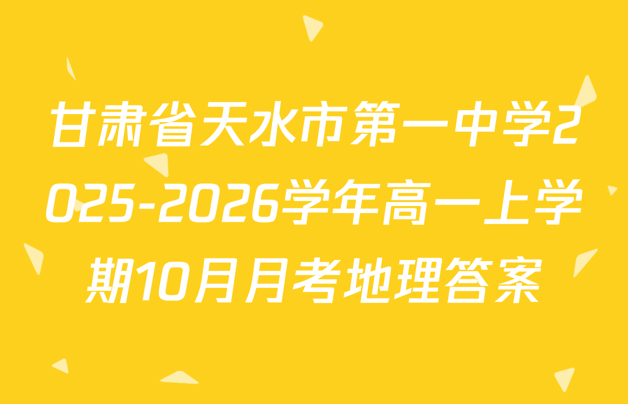 甘肃省天水市第一中学2025-2026学年高一上学期10月月考地理答案