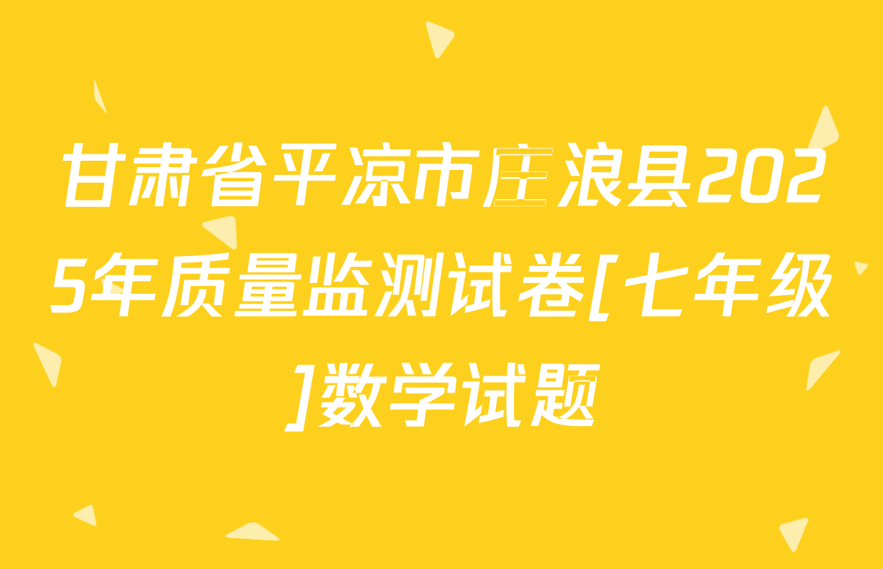 甘肃省平凉市庄浪县2025年质量监测试卷[七年级]数学试题