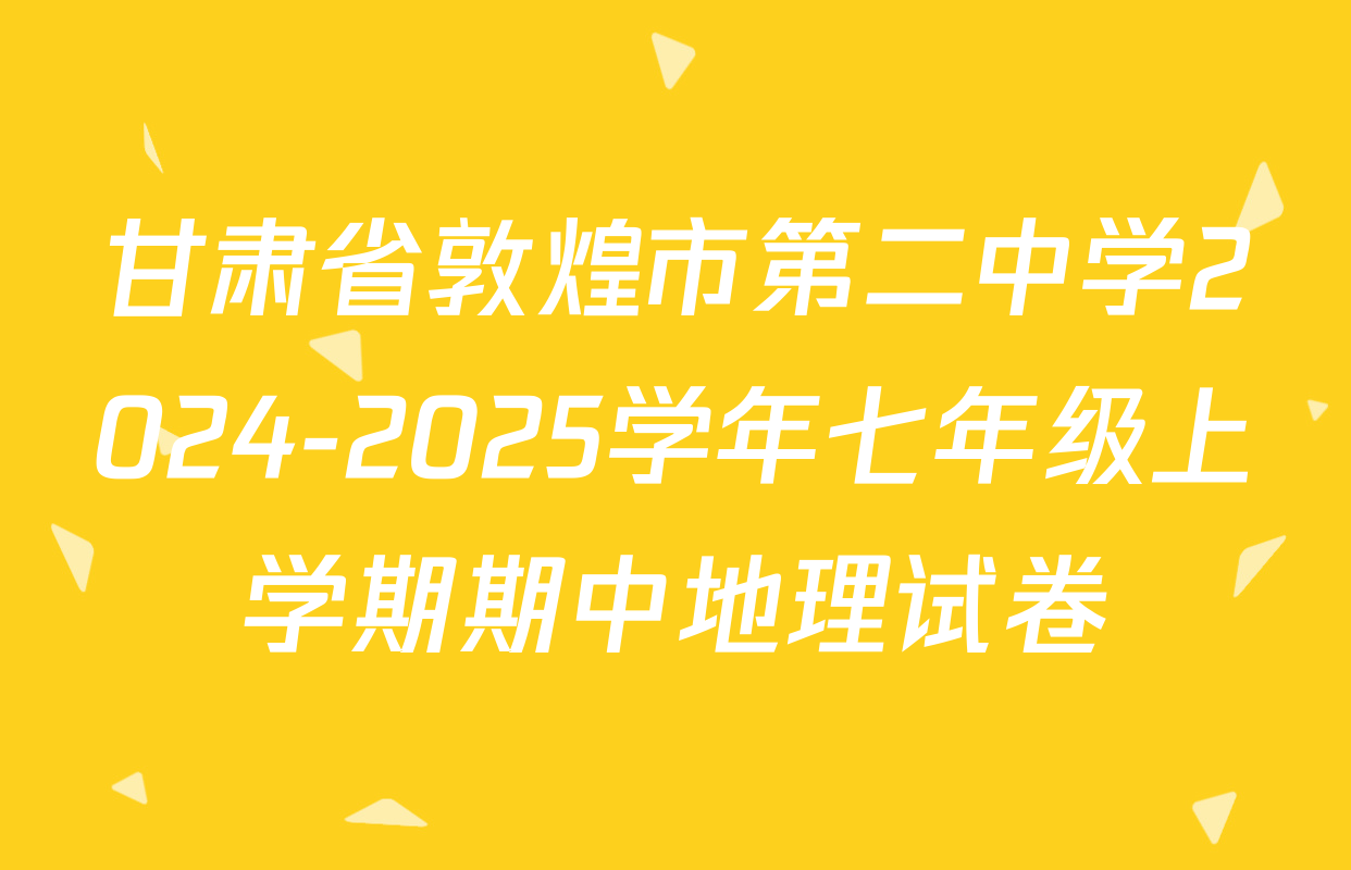 甘肃省敦煌市第二中学2024-2025学年七年级上学期期中地理试卷