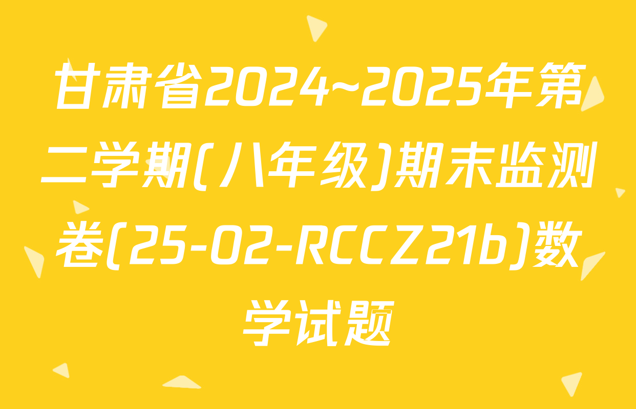 甘肃省2024~2025年第二学期(八年级)期末监测卷(25-02-RCCZ21b)数学试题