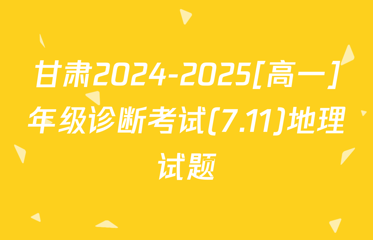 甘肃2024-2025[高一]年级诊断考试(7.11)地理试题
