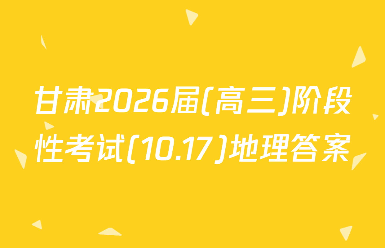 甘肃2026届(高三)阶段性考试(10.17)地理答案