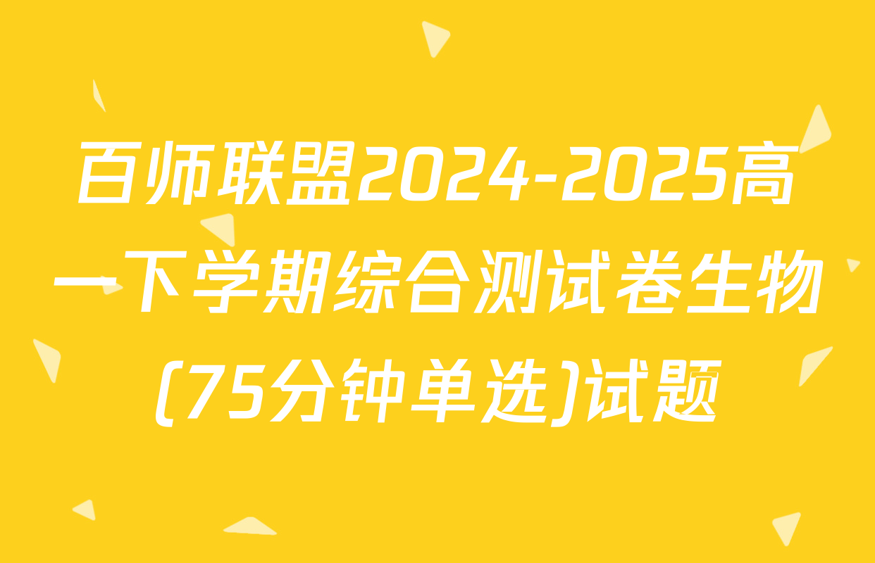 百师联盟2024-2025高一下学期综合测试卷生物(75分钟单选)试题