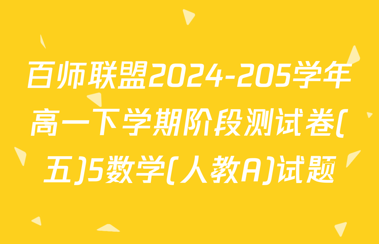 百师联盟2024-205学年高一下学期阶段测试卷(五)5数学(人教A)试题