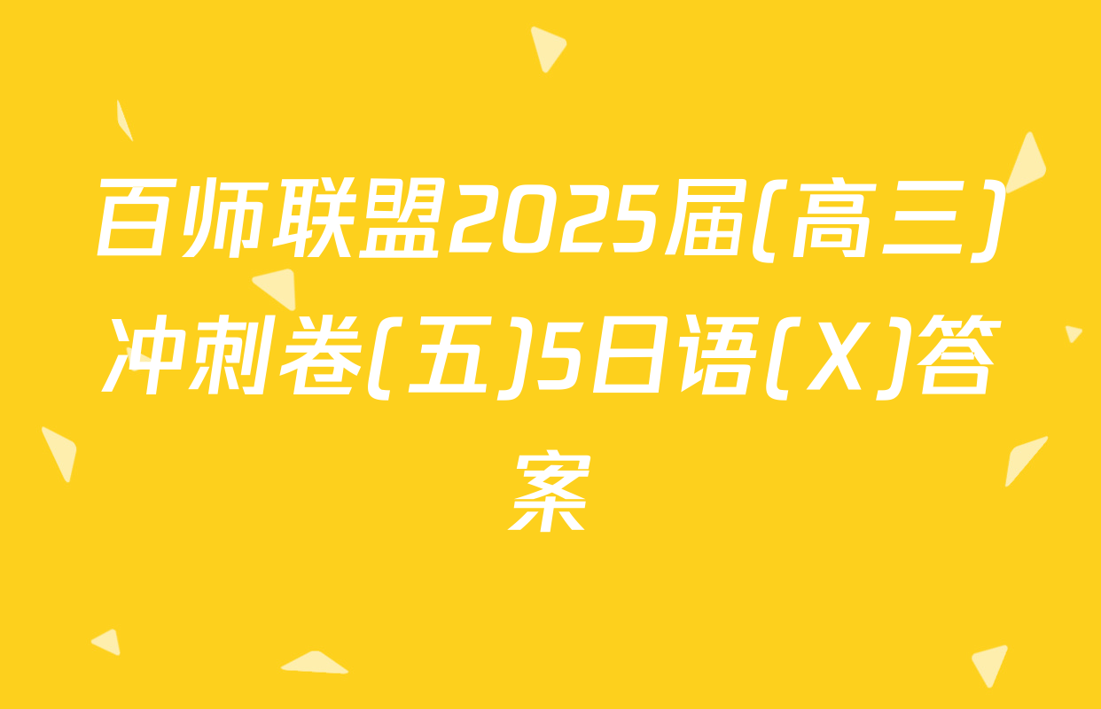 百师联盟2025届(高三)冲刺卷(五)5日语(X)答案