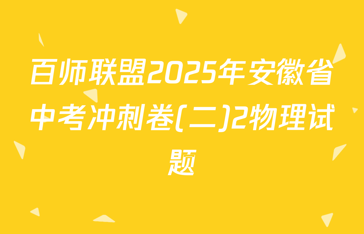 百师联盟2025年安徽省中考冲刺卷(二)2物理试题