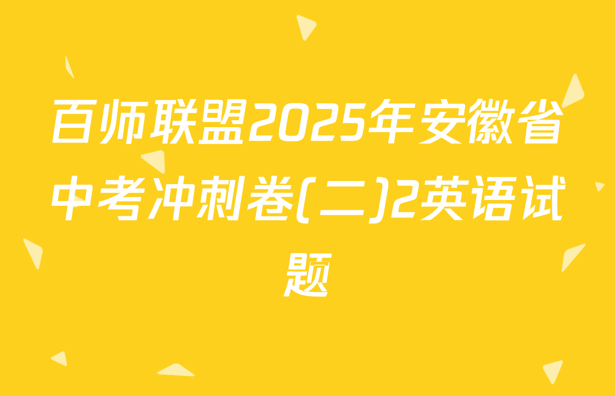 百师联盟2025年安徽省中考冲刺卷(二)2英语试题