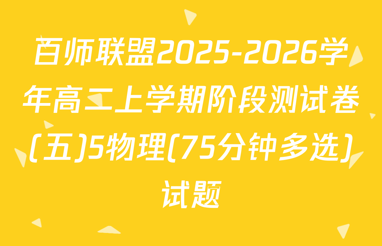 百师联盟2025-2026学年高二上学期阶段测试卷(五)5物理(75分钟多选)试题