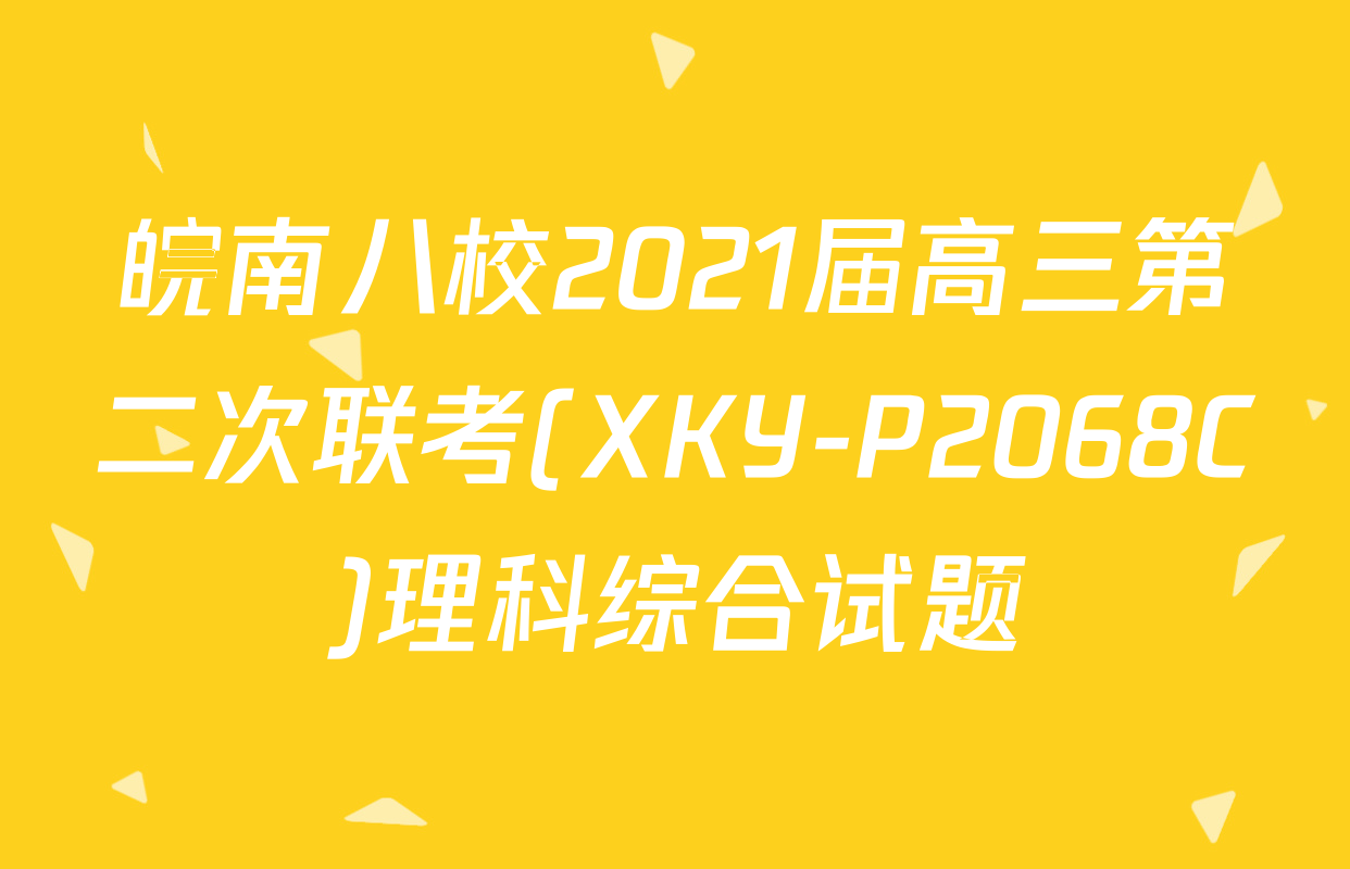皖南八校2021届高三第二次联考(XKY-P2068C)理科综合试题