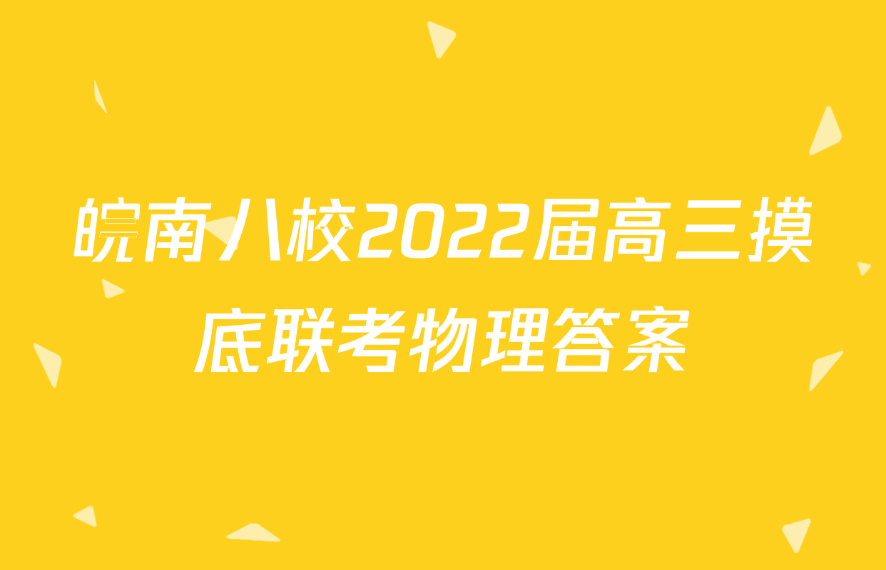 皖南八校2022届高三摸底联考物理答案