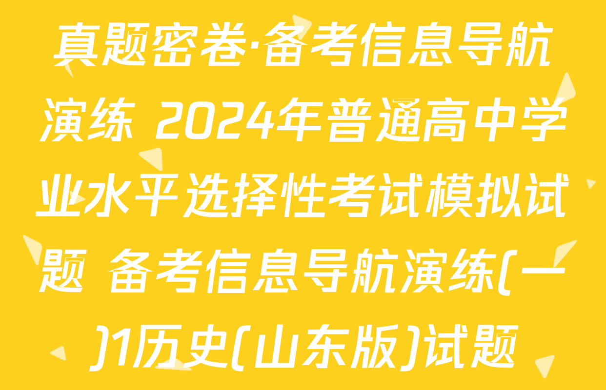真题密卷·备考信息导航演练 2024年普通高中学业水平选择性考试模拟试题 备考信息导航演练(一)1历史(山东版)试题