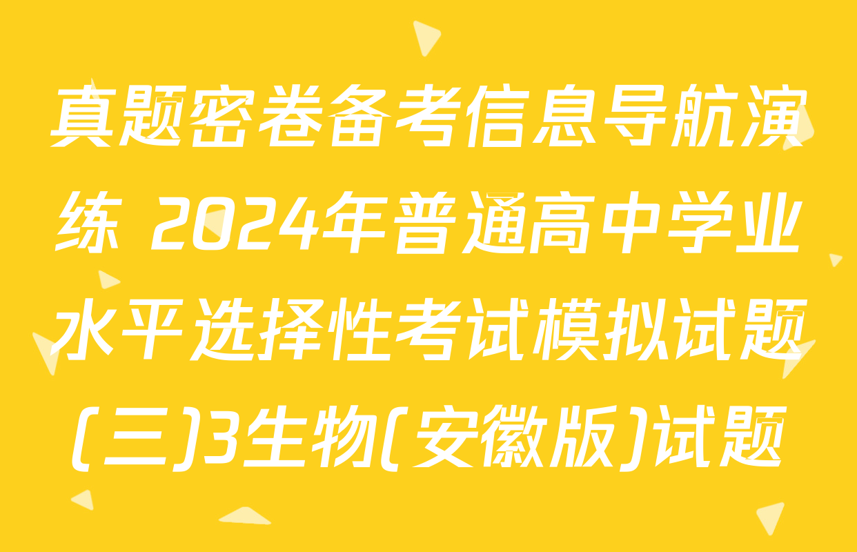 真题密卷备考信息导航演练 2024年普通高中学业水平选择性考试模拟试题(三)3生物(安徽版)试题