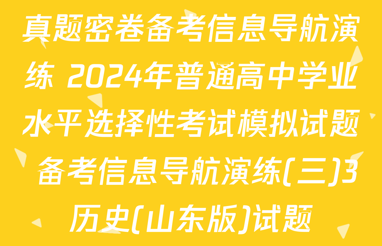 真题密卷备考信息导航演练 2024年普通高中学业水平选择性考试模拟试题 备考信息导航演练(三)3历史(山东版)试题