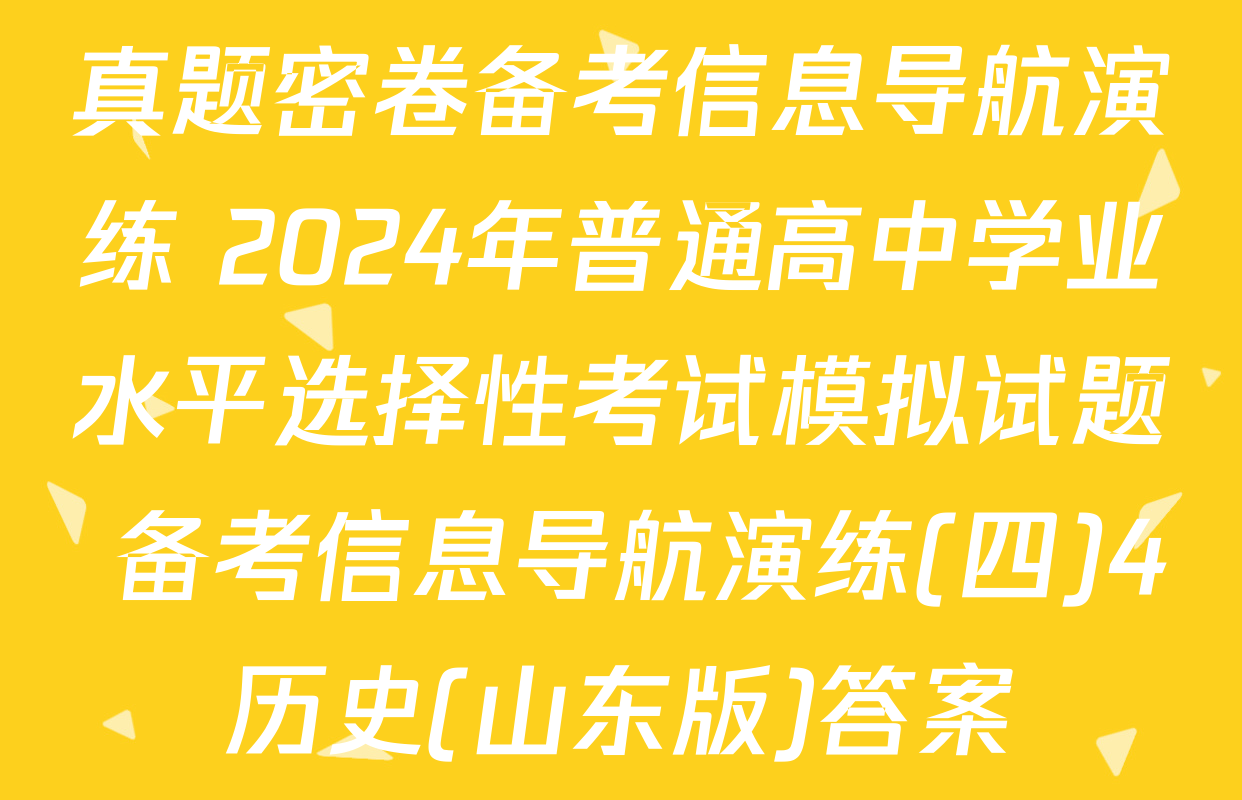 真题密卷备考信息导航演练 2024年普通高中学业水平选择性考试模拟试题 备考信息导航演练(四)4历史(山东版)答案