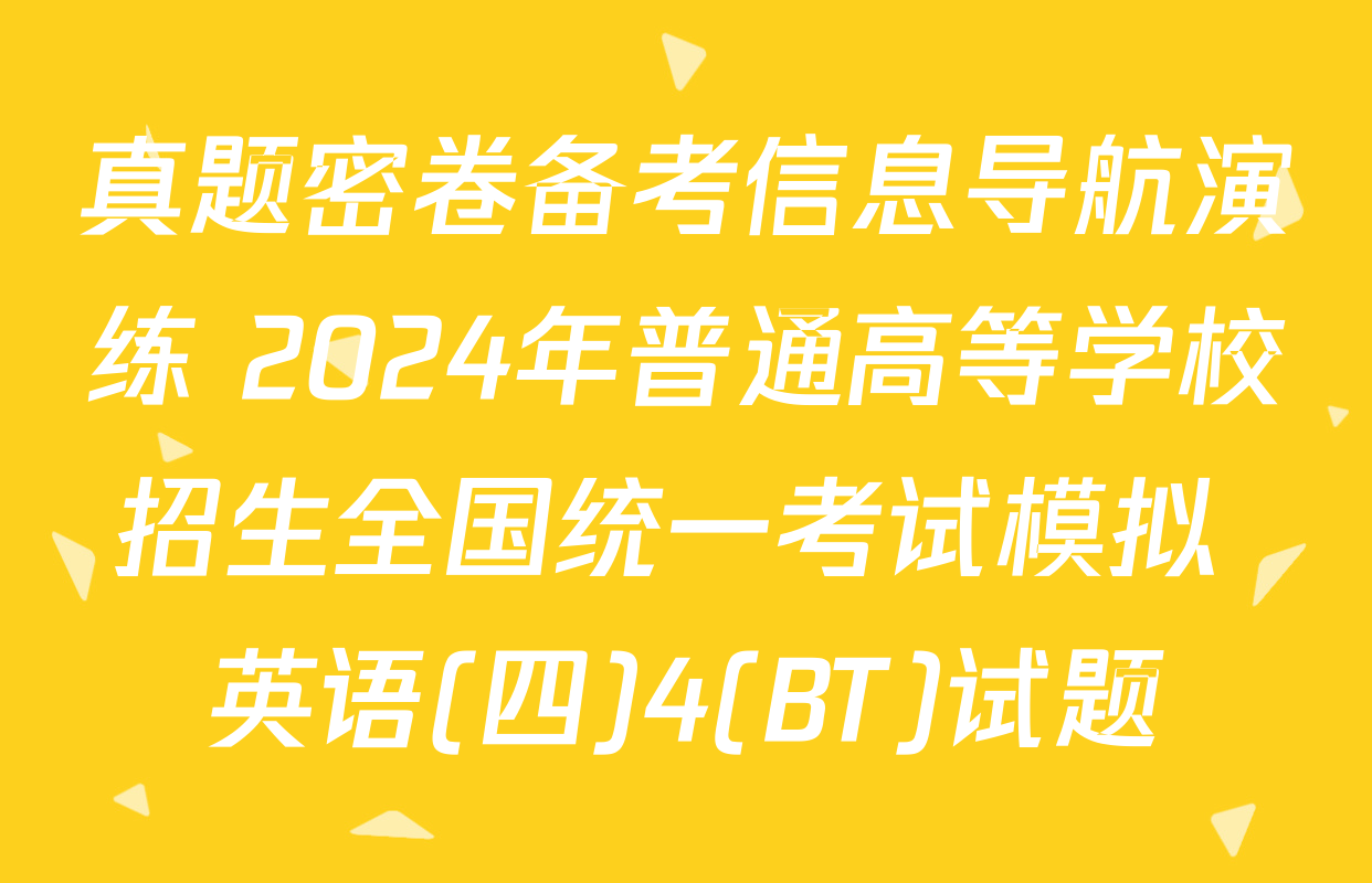 真题密卷备考信息导航演练 2024年普通高等学校招生全国统一考试模拟 英语(四)4(BT)试题