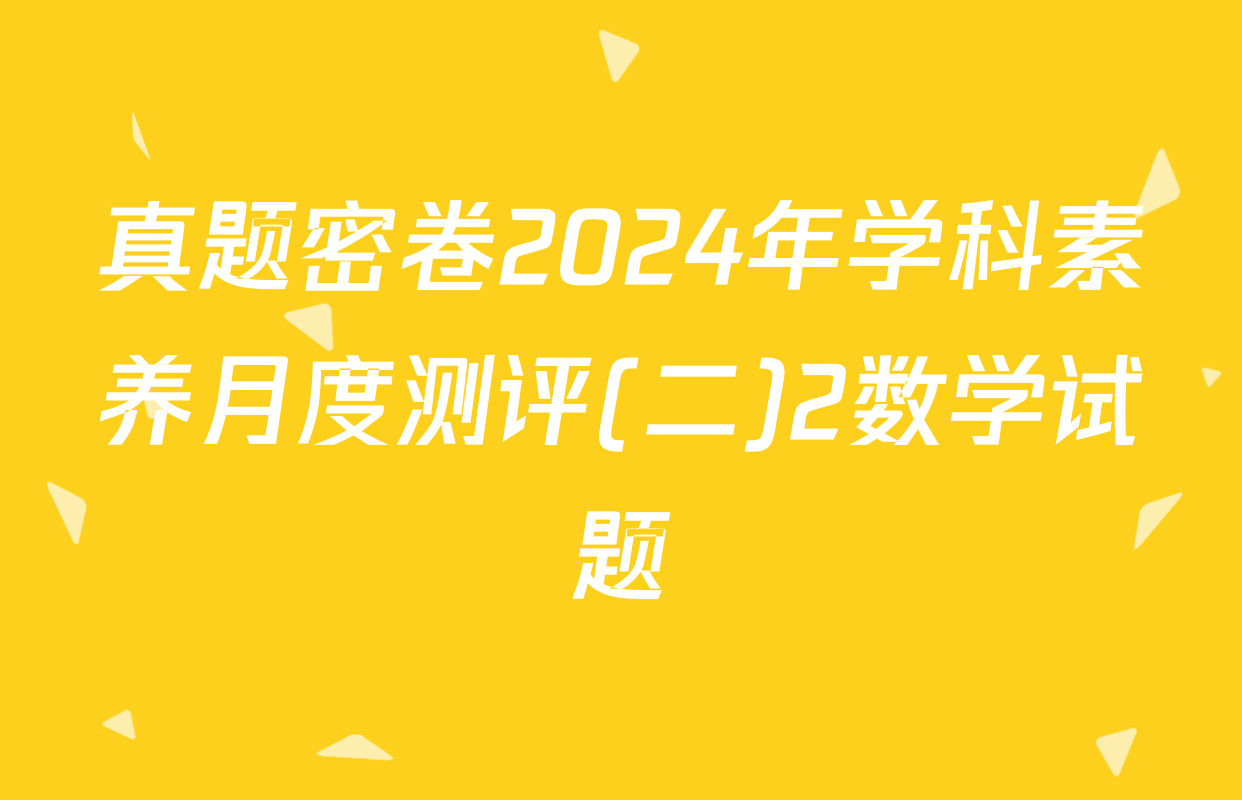 真题密卷2024年学科素养月度测评(二)2数学试题